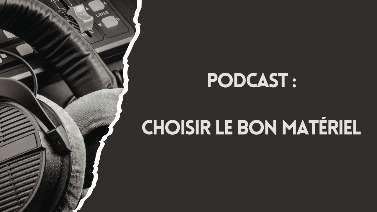Quel matériel pour lancer son podcast ? Le guide pour démarrer avec les bons outils